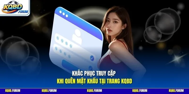 Khắc phục truy cập khi quên mật khẩu tại trang KQBD