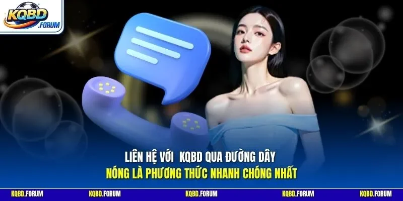 Liên hệ với  KQBD qua đường dây nóng là phương thức nhanh chóng nhất