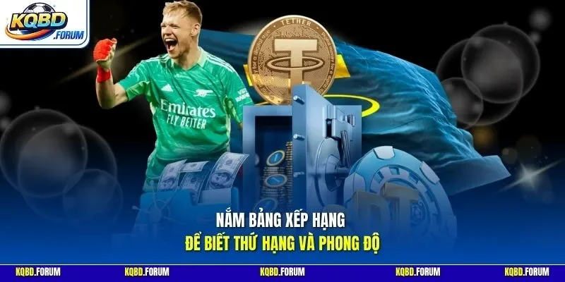 Nắm bảng xếp hạng để biết thứ hạng và phong độ