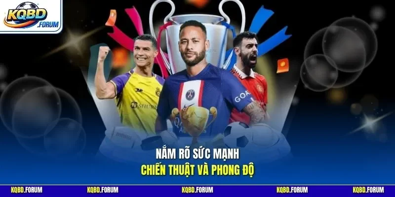 Nắm rõ sức mạnh, chiến thuật và phong độ
