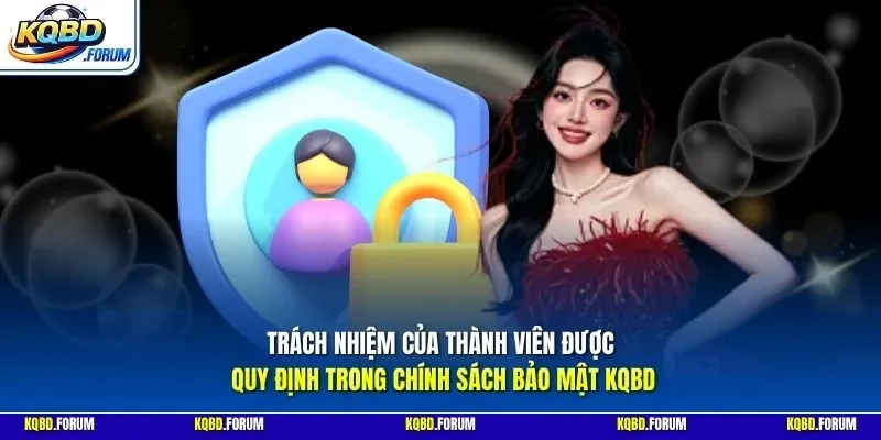 Trách nhiệm của thành viên được quy định trong chính sách bảo mật KQBD